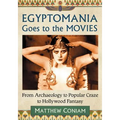 Egyptomania Goes to the Movies: From Archaeology to Popular Craze to Hollywood Fantasy
