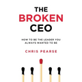 The Broken CEO: How To Be The Leader You Always Wanted To Be