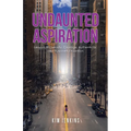 Undaunted Aspiration: Lessons of Curiosity, Courage, Authenticity, and Purposeful Intention