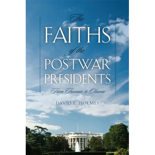 Faiths of the Postwar Presidents: From Truman to Obama
