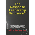 The Response Leadership Sequence(TM): Empowering and Improving Your Leadership Before, During, and After a Crisis