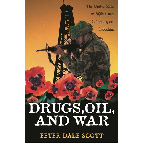 Drugs, Oil, and War: The United States in Afghanistan, Colombia, and Indochina