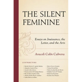 The Silent Feminine: Essays on Jouissance, the Letter, and the Arts