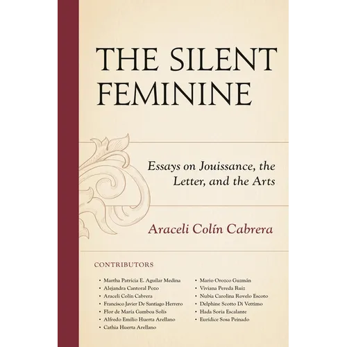 The Silent Feminine: Essays on Jouissance, the Letter, and the Arts