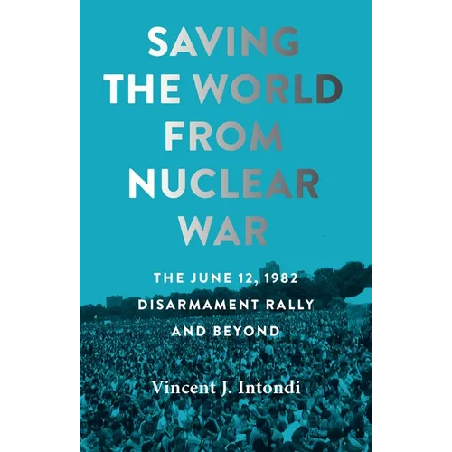 Saving the World from Nuclear War: The June 12, 1982, Disarmament Rally and Beyond