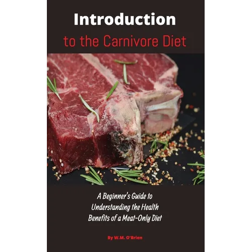 Introduction to the Carnivore Diet: A Beginner's Guide to Understanding the Health Benefits of a Meat Only Diet