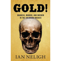 Gold!: Madness, Murder, and Mayhem in the Colorado Rockies
