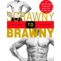 Scrawny to Brawny: The Complete Guide to Building Muscle the Natural Way