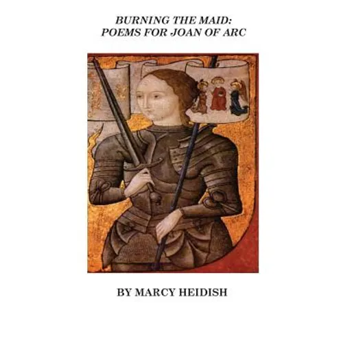 Burning the Maid: Poems for Joan of Arc