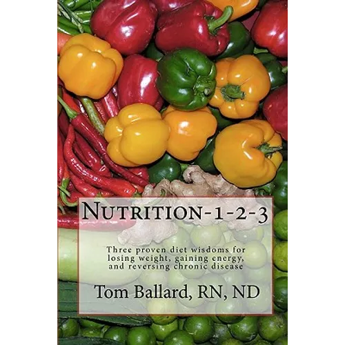 Nutrition-1-2-3: Three proven diet wisdoms for losing weight, gaining energy, and reversing aging