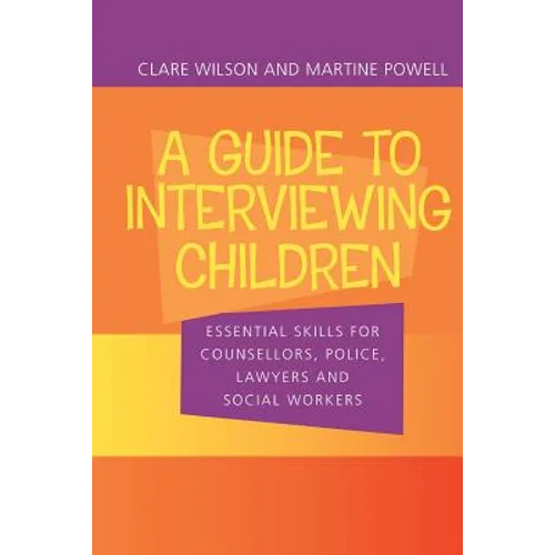 A Guide to Interviewing Children: Essential Skills for Counsellors, Police Lawyers and Social Workers