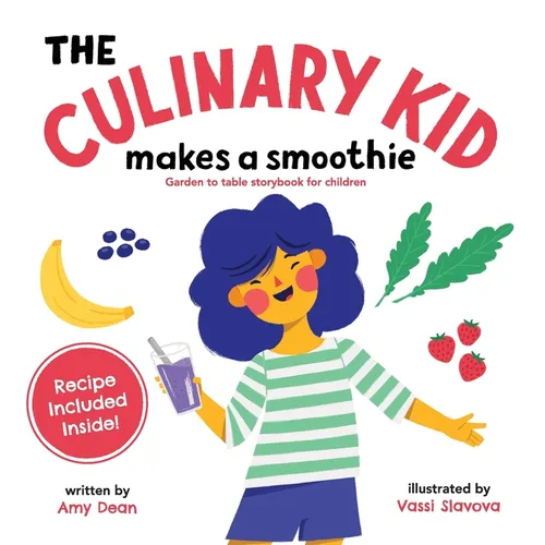 The Culinary Kid Makes a Smoothie: Garden to Table Storybook for Children