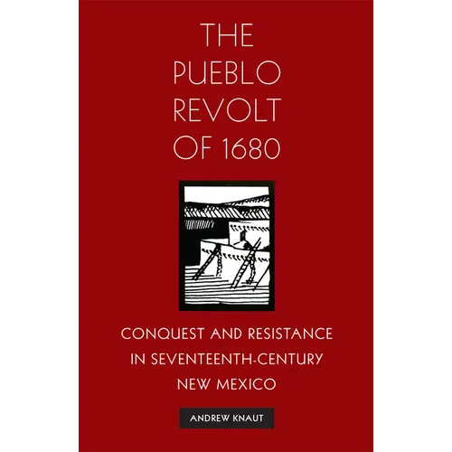 The Pueblo Revolt of 1680: Conquest and Resistance in Seventeenth-Century New Mexico