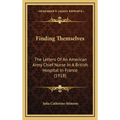 Finding Themselves: The Letters Of An American Army Chief Nurse In A British Hospital In France (1918)