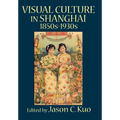 Visual Culture in Shanghai, 1850s-1930s