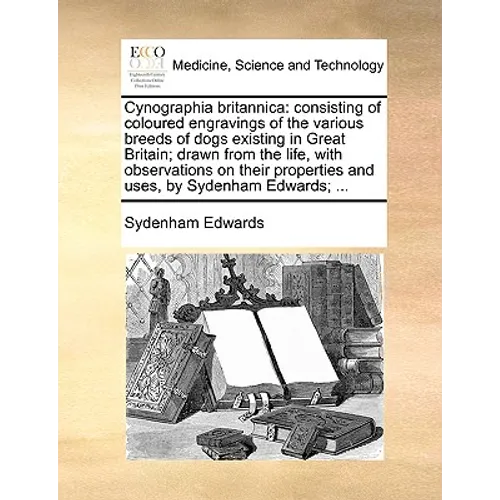 Cynographia britannica: consisting of coloured engravings of the various breeds of dogs existing in Great Britain; drawn from the life, with o