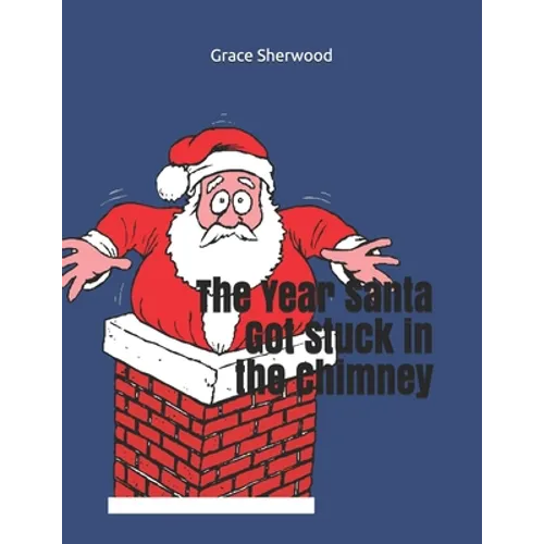 The Year Santa Got Stuck in the Chimney
