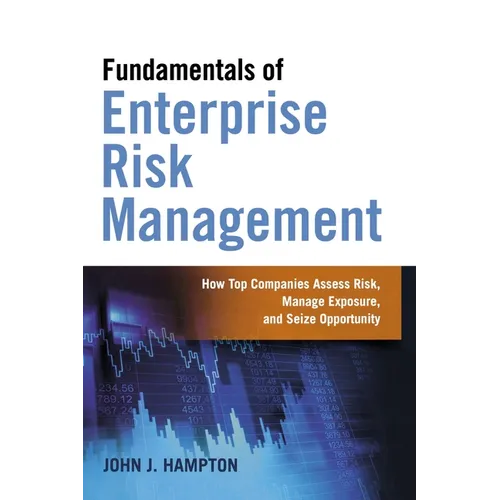 The Fundamentals of Enterprise Risk Management: How Top Companies Assess Risk, Manage Exposure, and Seize Opportunity