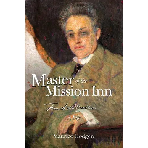 Master of the Mission Inn: : Frank A. Miller, A Life.