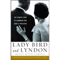 Lady Bird and Lyndon: The Hidden Story of a Marriage That Made a President