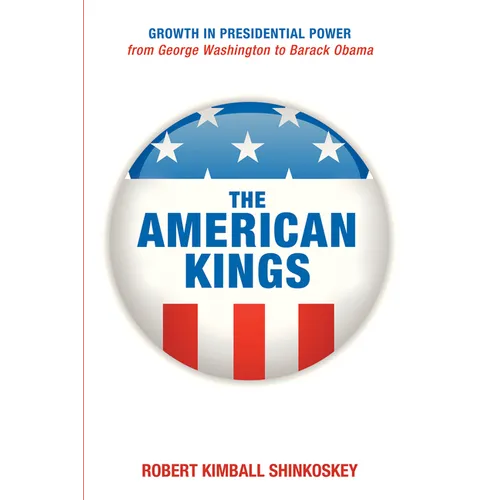 The American Kings: Growth in Presidential Power from George Washington to Barack Obama