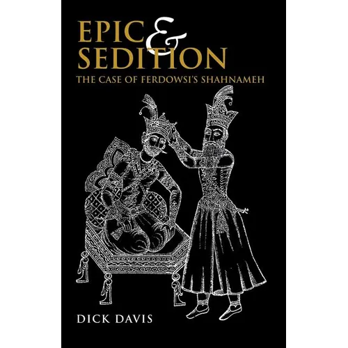 Epic and Sedition: The Case of Ferdowsi's Shahnameh