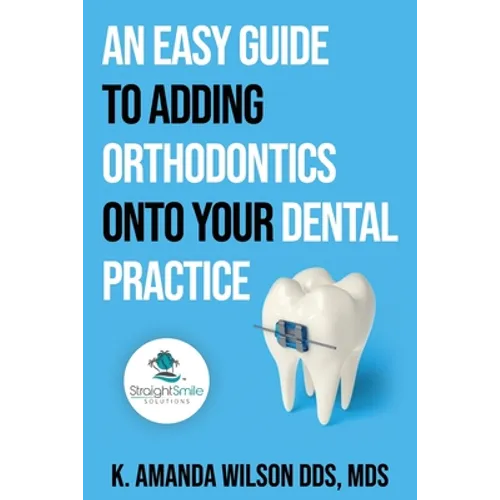 An Easy Guide to Adding Orthodontics onto your Dental Practice