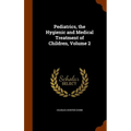 Pediatrics, the Hygienic and Medical Treatment of Children, Volume 2