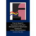 Free to Speak II: Successful Long Term Management of Spasmodic Dysphonia: Holistic Voice Rehabilitation