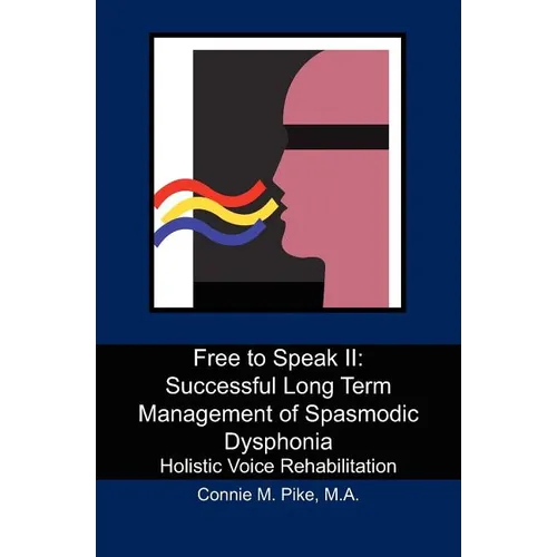 Free to Speak II: Successful Long Term Management of Spasmodic Dysphonia: Holistic Voice Rehabilitation
