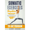 Somatic Exercises for Beginners: 50+ Techniques for Nervous System Regulation, Vagus Nerve Reset, and Anxiety & Stress Relief in Under 10 Minutes a Da