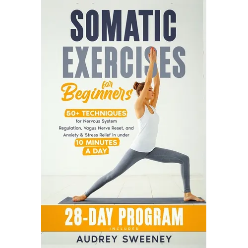 Somatic Exercises for Beginners: 50+ Techniques for Nervous System Regulation, Vagus Nerve Reset, and Anxiety & Stress Relief in Under 10 Minutes a Da