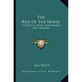 The Rise Of The Novel: Studies In Defoe, Richardson And Fielding