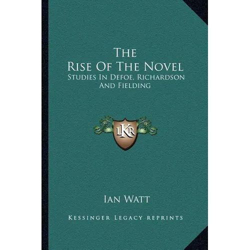 The Rise Of The Novel: Studies In Defoe, Richardson And Fielding