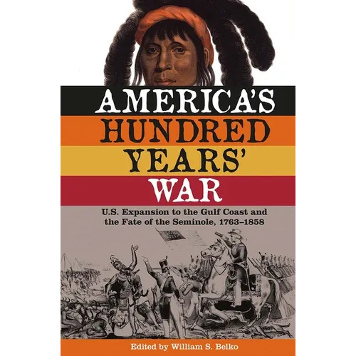 America's Hundred Years' War: U.S. Expansion to the Gulf Coast and the Fate of the Seminole, 1763-1858