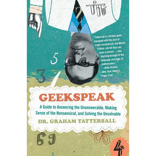 Geekspeak: A Guide to Answering the Unanswerable, Making Sense of the Nonsensical, and Solving the Unsolvable