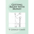Getting Right with Money: Principles about money from King Solomon, the wisest, richest man ever, to help you have more money, need less money,