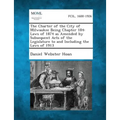 The Charter of the City of Milwaukee Being Chapter 184: Laws of 1874 as Amended by Subsequent Acts of the Legislature to and Including the Laws of 191