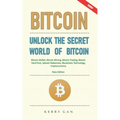 Bitcoin: Unlock the Secret World of Bitcoin, Bitcoin Wallet, Bitcoin Mining, Bitcoin Trading, Bitcoin Hard Fork, Satoshi Nakamo