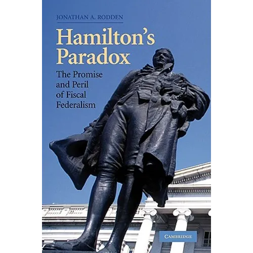 Hamilton's Paradox: The Promise and Peril of Fiscal Federalism