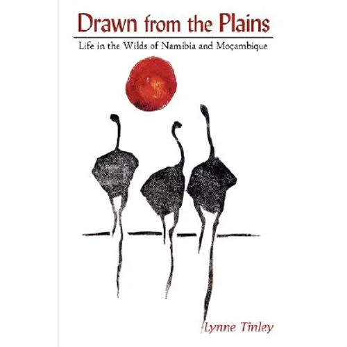Drawn from the Plains: Life in the Wilds of Namibia and Moçambique