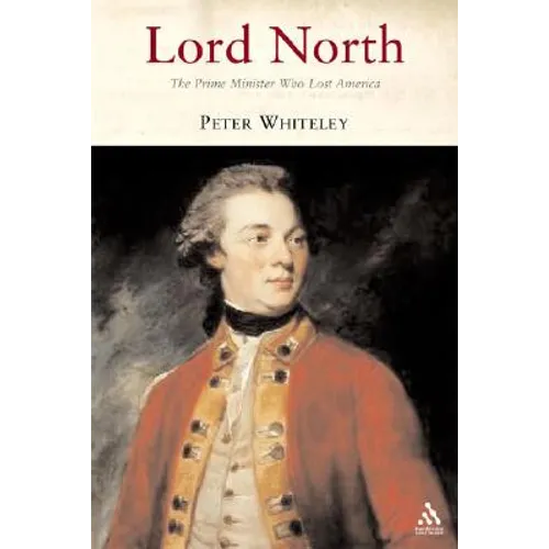 Lord North: The Prime Minister Who Lost America