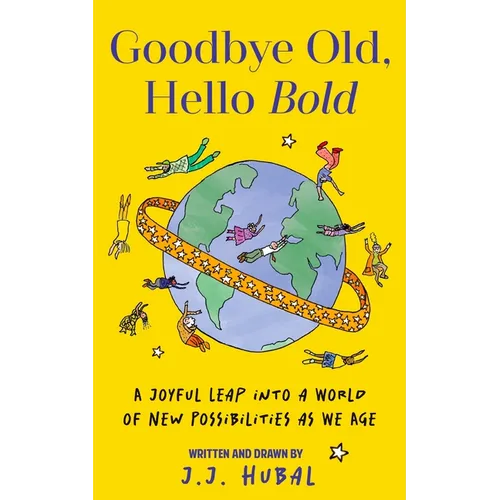 Goodbye Old, Hello Bold: A Joyful Leap Into a World of New Possibilities as We Age (Inspiring Aging Book, Hand Drawn Reminders for Older Living)