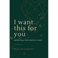 I Want This For You: Mothering What Matters Most