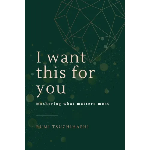 I Want This For You: Mothering What Matters Most