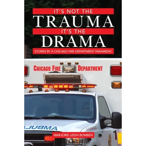 It's Not the Trauma, It's the Drama: Stories by a Chicago Fire Department Paramedic