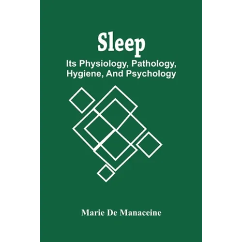 Sleep: Its Physiology, Pathology, Hygiene, And Psychology