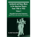 Incidental and Dance Music in the American Theatre from 1786 to 1923: Volume 3, Biographical and Critical Commentary - Alphabetical Listings from Edga
