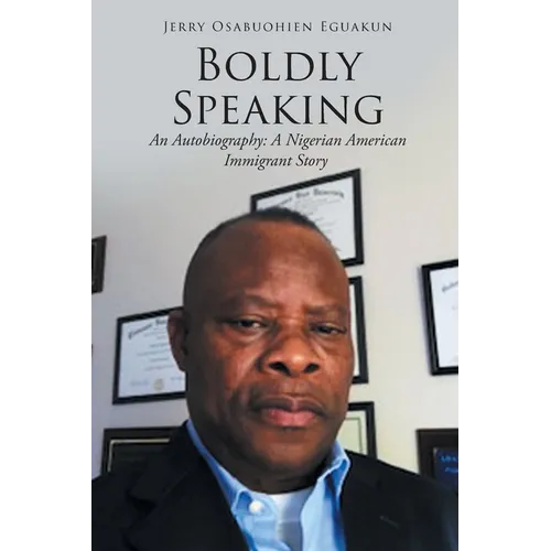 Boldly Speaking: An Autobiography: A Nigerian American Immigrant Story