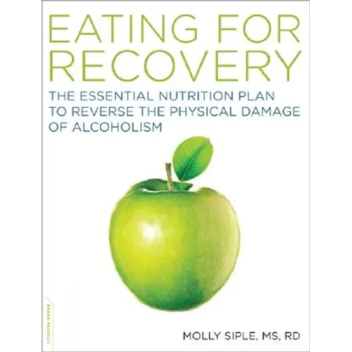 Eating for Recovery: The Essential Nutrition Plan to Reverse the Physical Damage of Alcoholism